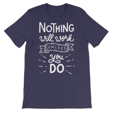 Load image into Gallery viewer, Motivational "Nothing Will Work Unless" Unisex T-Shirt - Siddh Studio