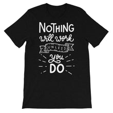 Load image into Gallery viewer, Motivational "Nothing Will Work Unless" Unisex T-Shirt - Siddh Studio
