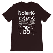 Load image into Gallery viewer, Motivational &quot;Nothing Will Work Unless&quot; Unisex T-Shirt - Siddh Studio

