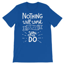 Load image into Gallery viewer, Motivational &quot;Nothing Will Work Unless&quot; Unisex T-Shirt - Siddh Studio

