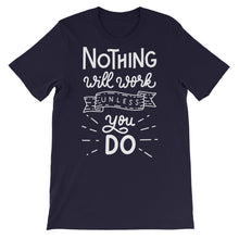 Load image into Gallery viewer, Motivational &quot;Nothing Will Work Unless&quot; Unisex T-Shirt - Siddh Studio
